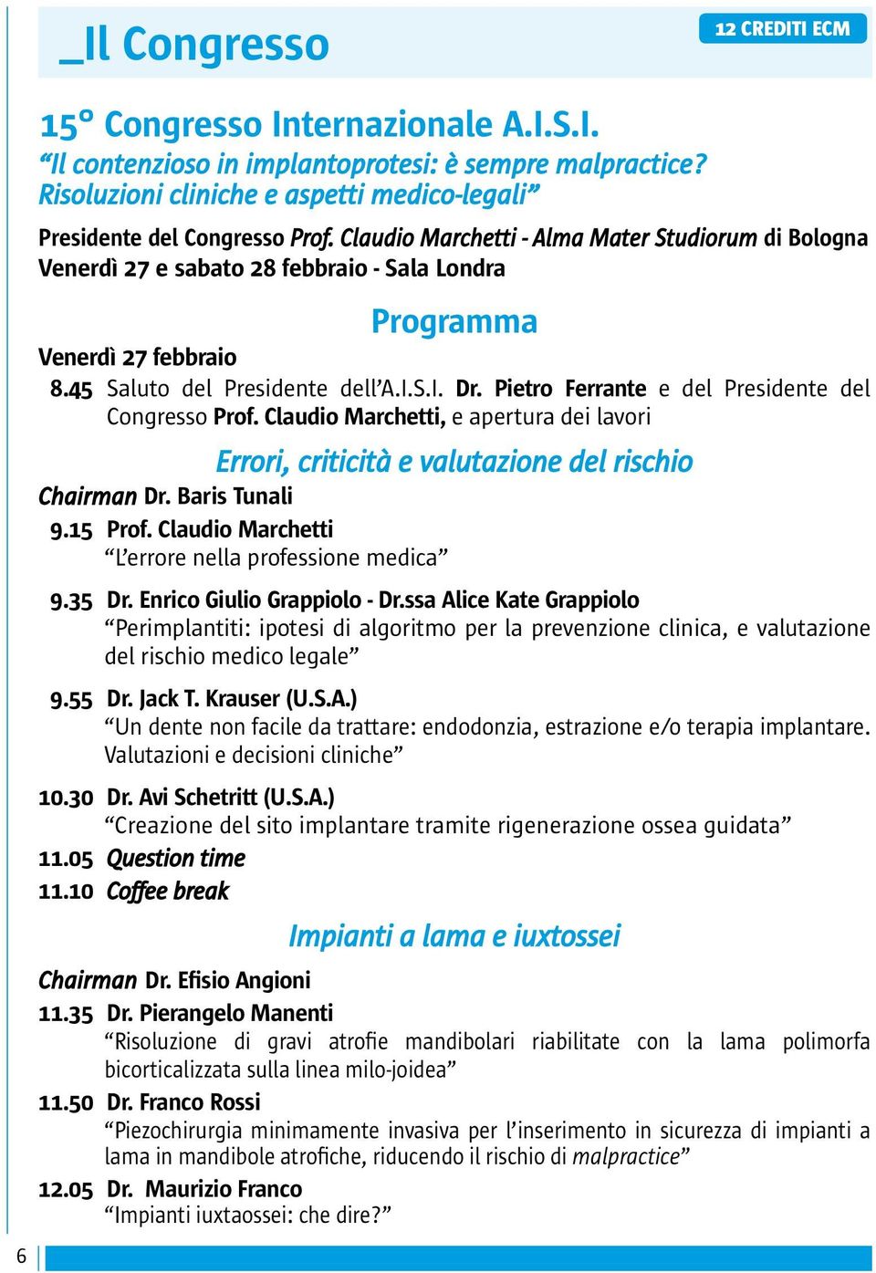 Pietro Ferrante e del Presidente del Congresso Prof. Claudio Marchetti, e apertura dei lavori Errori, criticità e valutazione del rischio Chairman Dr. Baris Tunali 9.15 Prof.