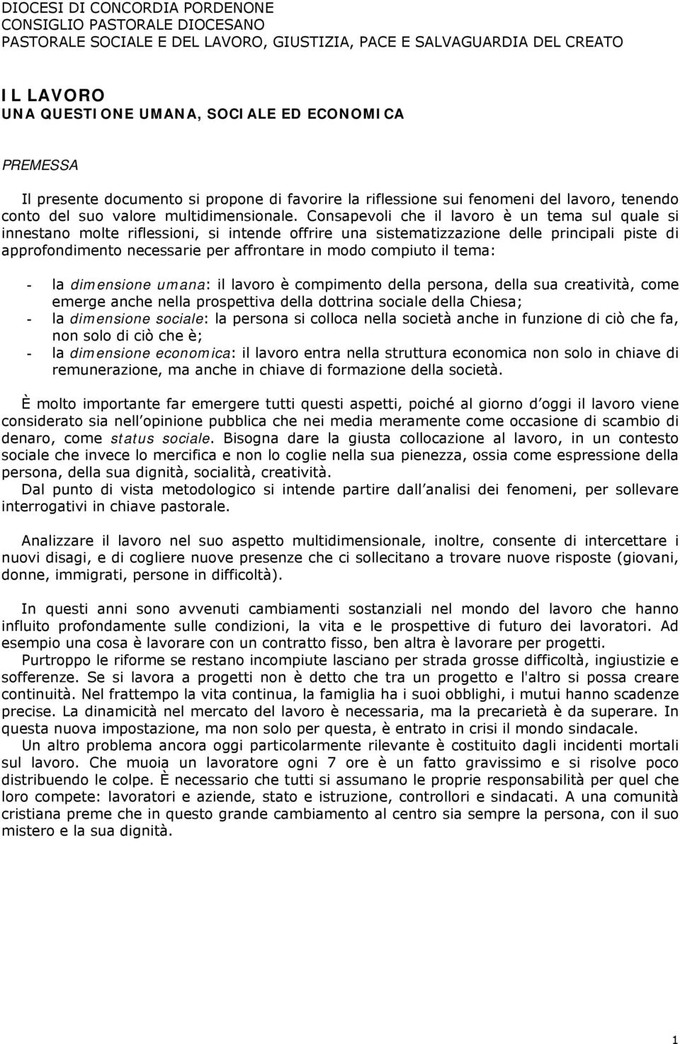 Consapevoli che il lavoro è un tema sul quale si innestano molte riflessioni, si intende offrire una sistematizzazione delle principali piste di approfondimento necessarie per affrontare in modo