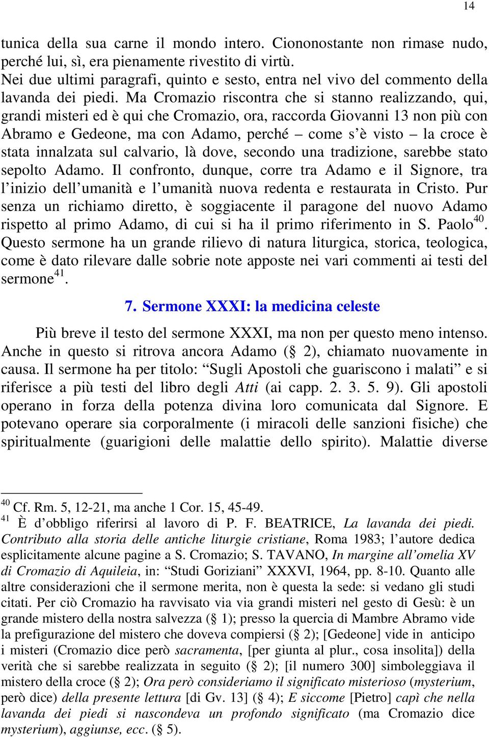 Ma Cromazio riscontra che si stanno realizzando, qui, grandi misteri ed è qui che Cromazio, ora, raccorda Giovanni 13 non più con Abramo e Gedeone, ma con Adamo, perché come s è visto la croce è