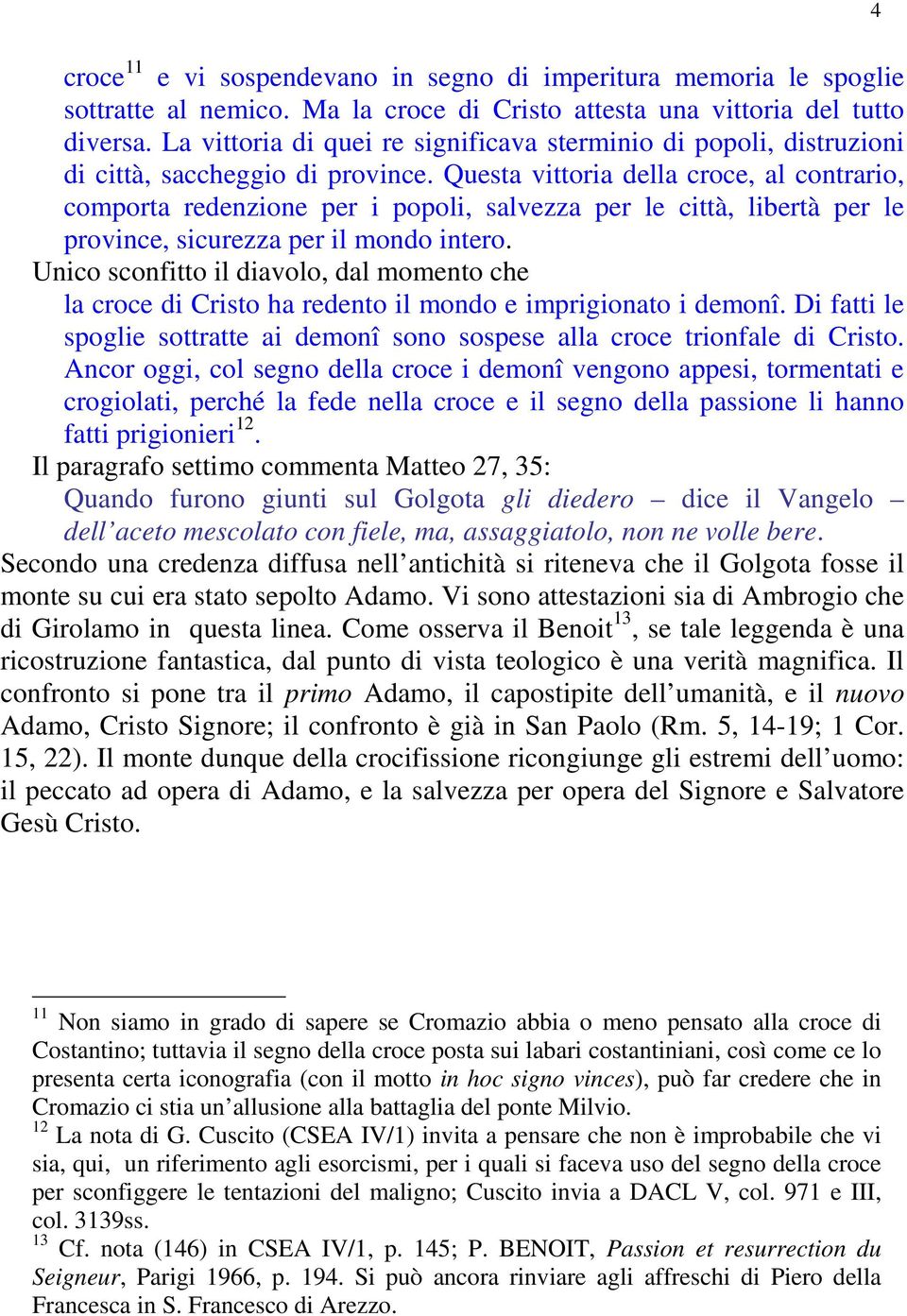 Questa vittoria della croce, al contrario, comporta redenzione per i popoli, salvezza per le città, libertà per le province, sicurezza per il mondo intero.