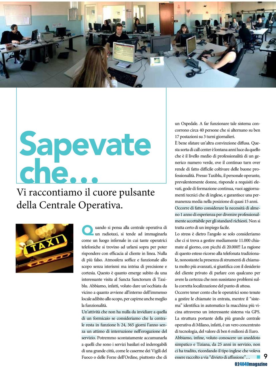 efficacia al cliente in linea. Nulla di più falso. Atmosfera soffice e funzionale allo scopo senza isterismi ma intrisa di precisione e cortesia.