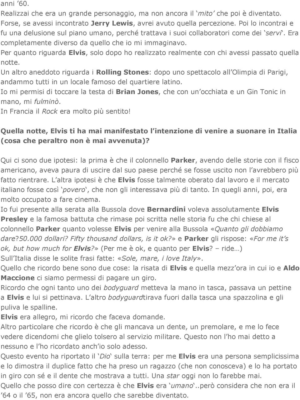 Per quanto riguarda Elvis, solo dopo ho realizzato realmente con chi avessi passato quella notte.