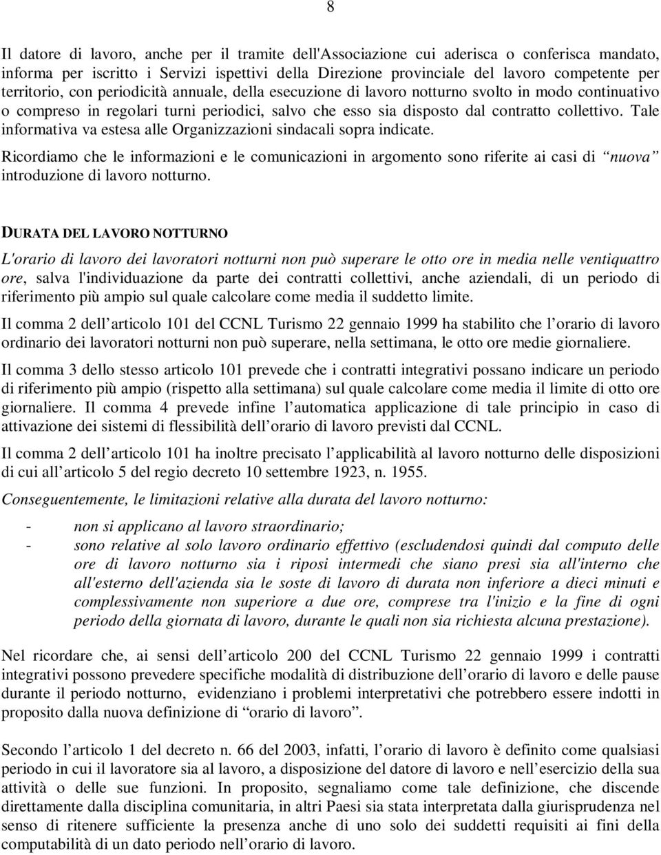 Tale informativa va estesa alle Organizzazioni sindacali sopra indicate. Ricordiamo che le informazioni e le comunicazioni in argomento sono riferite ai casi di nuova introduzione di lavoro notturno.