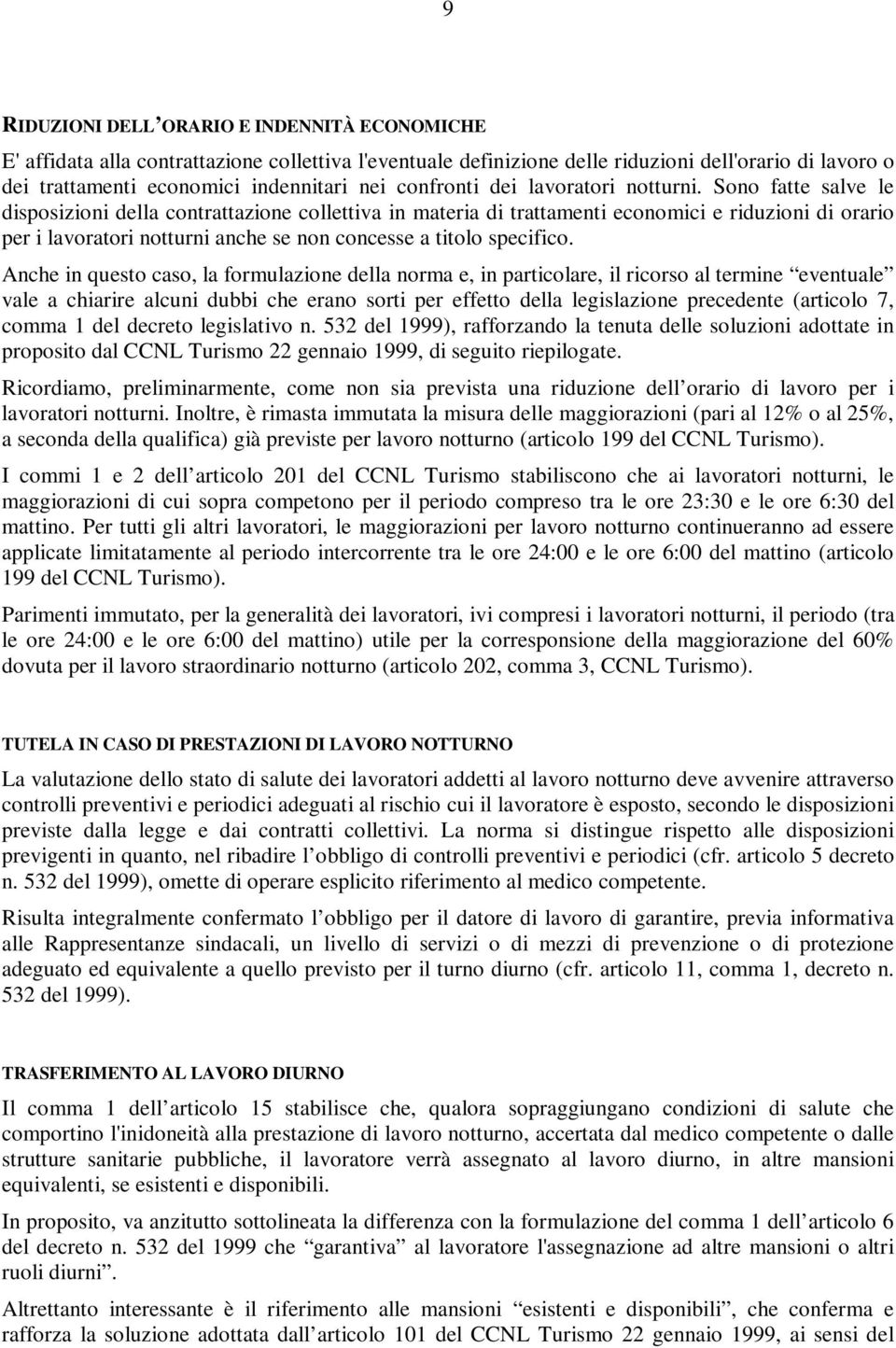 Sono fatte salve le disposizioni della contrattazione collettiva in materia di trattamenti economici e riduzioni di orario per i lavoratori notturni anche se non concesse a titolo specifico.