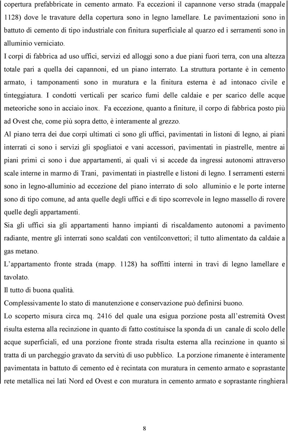 I corpi di fabbrica ad uso uffici, servizi ed alloggi sono a due piani fuori terra, con una altezza totale pari a quella dei capannoni, ed un piano interrato.