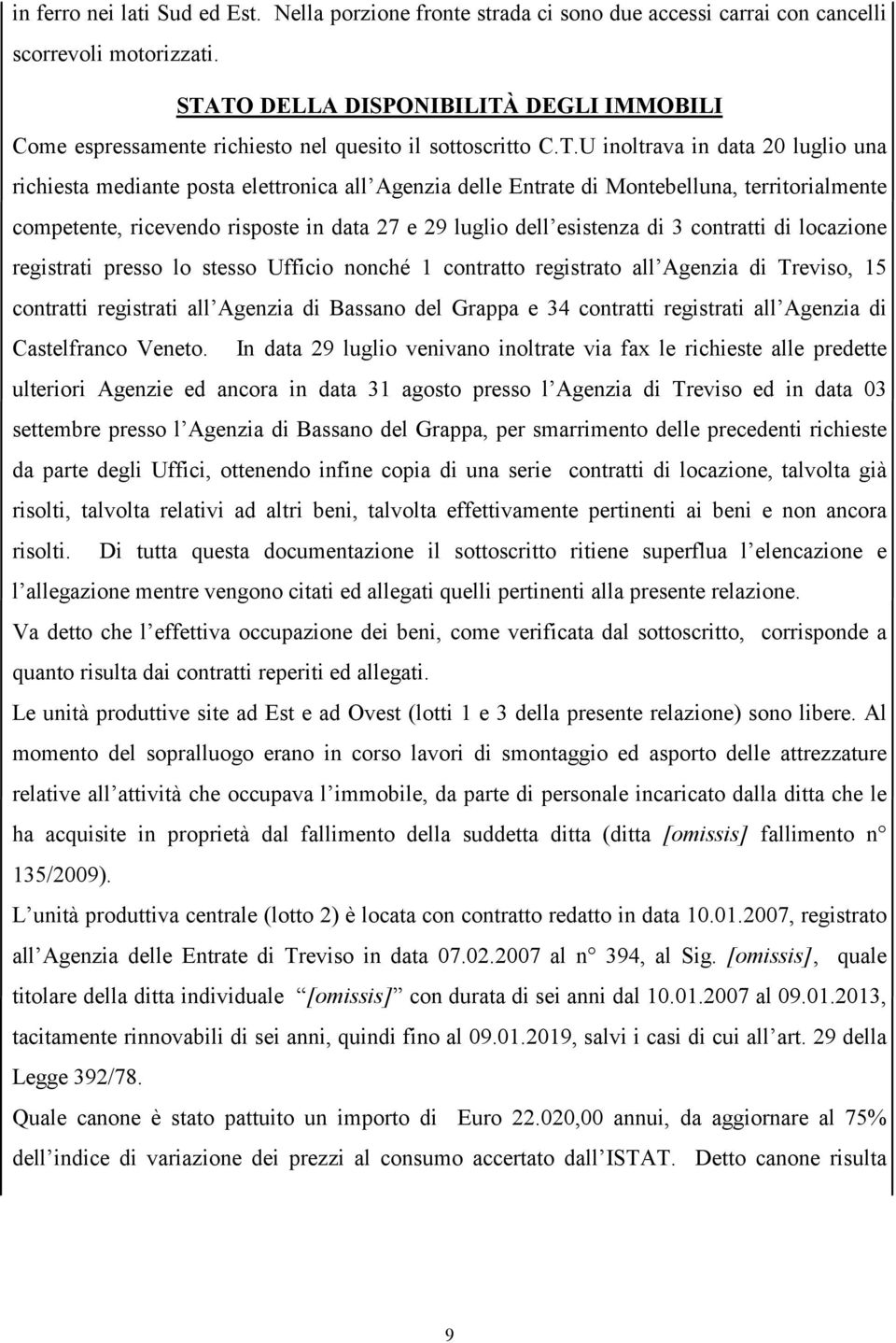 di Montebelluna, territorialmente competente, ricevendo risposte in data 27 e 29 luglio dell esistenza di 3 contratti di locazione registrati presso lo stesso Ufficio nonché 1 contratto registrato