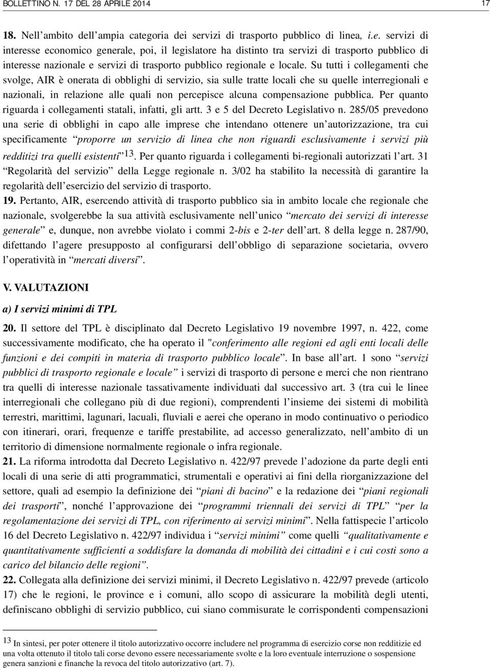 Su tutti i collegamenti che svolge, AIR è onerata di obblighi di servizio, sia sulle tratte locali che su quelle interregionali e nazionali, in relazione alle quali non percepisce alcuna