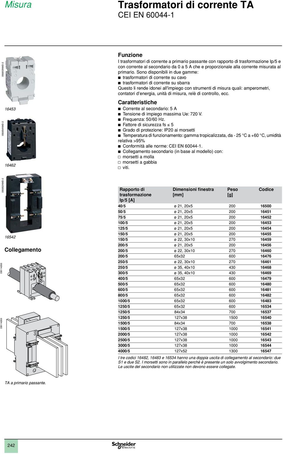 Sono disponibili in due gamme: b trasformatori di corrente su cavo b trasformatori di corrente su sbarra Questo li rende idonei all'impiego con strumenti di misura quali: amperometri, contatori d