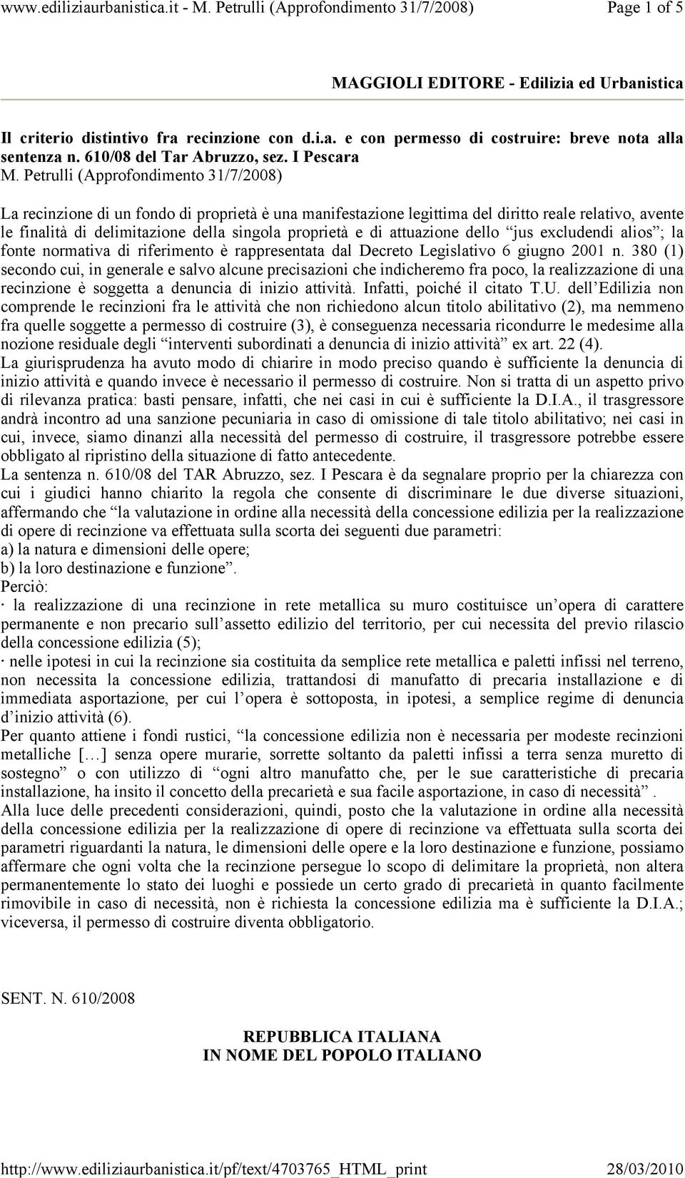 Petrulli (Approfondimento 31/7/2008) La recinzione di un fondo di proprietà è una manifestazione legittima del diritto reale relativo, avente le finalità di delimitazione della singola proprietà e di