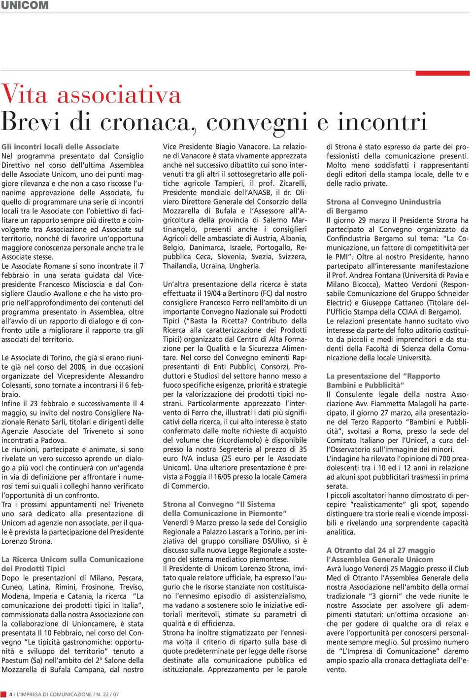 facilitare un rapporto sempre più diretto e coinvolgente tra Associazione ed Associate sul territorio, nonché di favorire un opportuna maggiore conoscenza personale anche tra le Associate stesse.