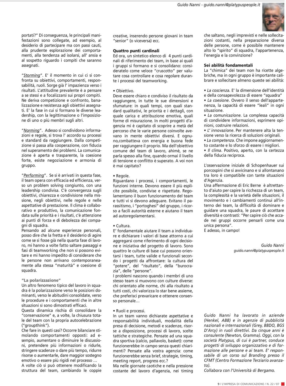 ansia e al sospetto riguardo i compiti che saranno assegnati. Storming. E il momento in cui ci si confronta su obiettivi, comportamenti, responsabilità, ruoli.