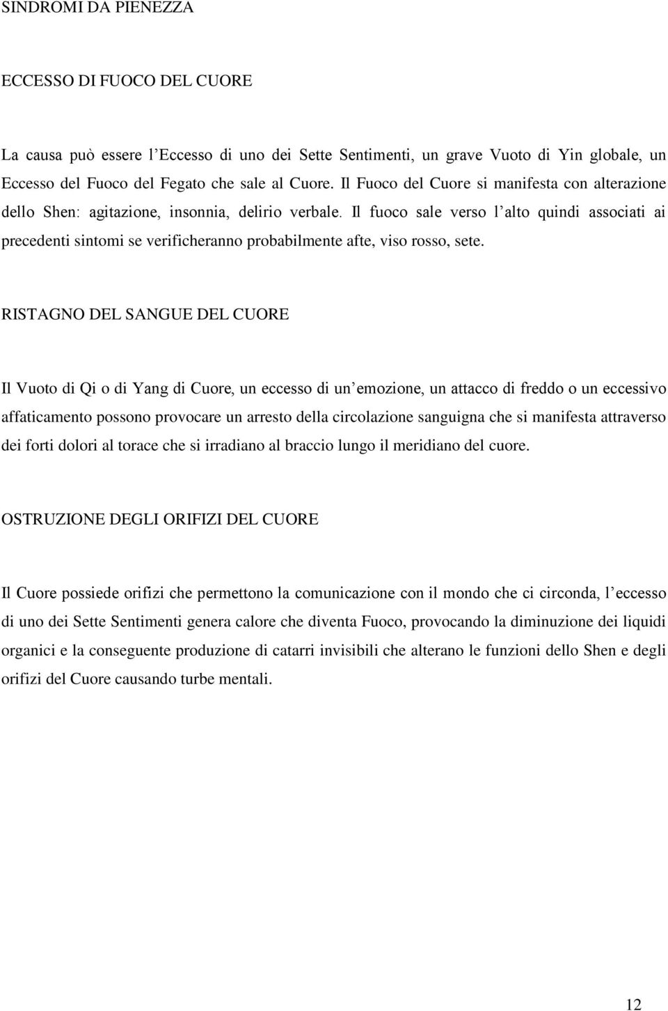 Il fuoco sale verso l alto quindi associati ai precedenti sintomi se verificheranno probabilmente afte, viso rosso, sete.