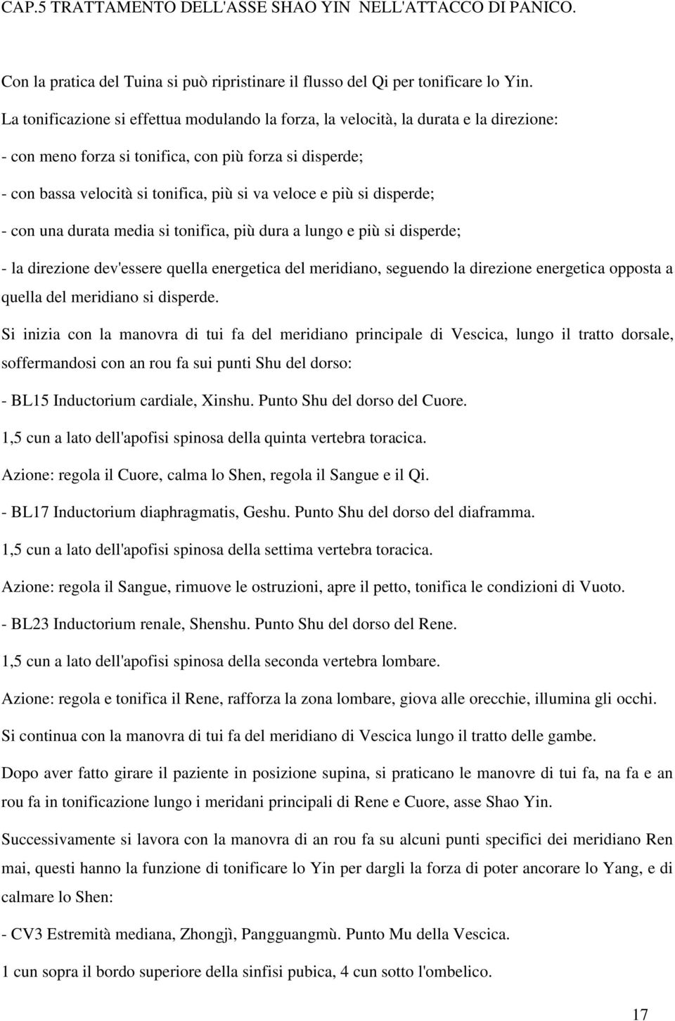 più si disperde; - con una durata media si tonifica, più dura a lungo e più si disperde; - la direzione dev'essere quella energetica del meridiano, seguendo la direzione energetica opposta a quella