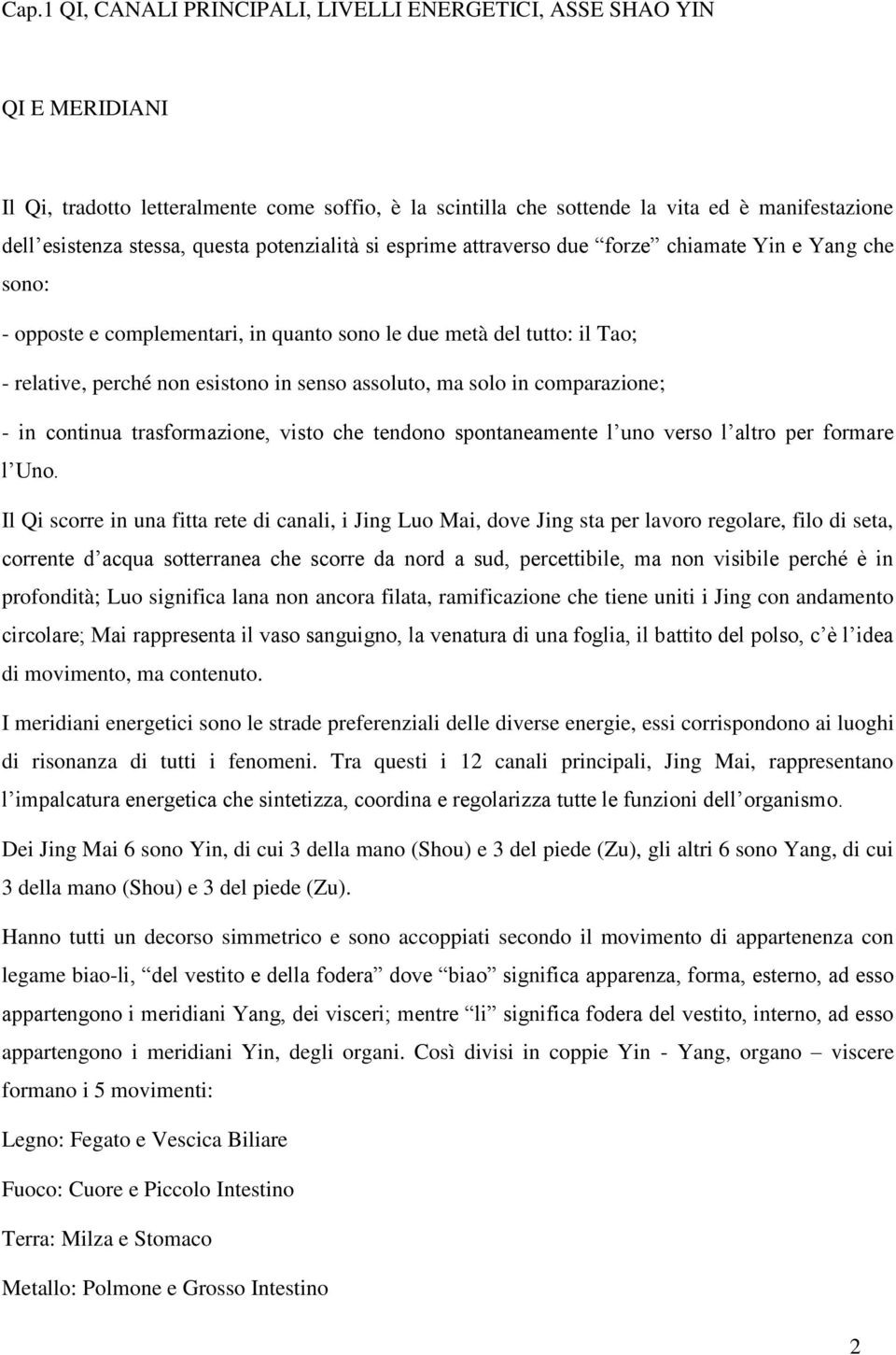 assoluto, ma solo in comparazione; - in continua trasformazione, visto che tendono spontaneamente l uno verso l altro per formare l Uno.