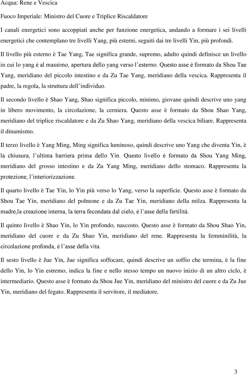 Il livello più esterno è Tae Yang, Tae significa grande, supremo, adulto quindi definisce un livello in cui lo yang è al massimo, apertura dello yang verso l esterno.