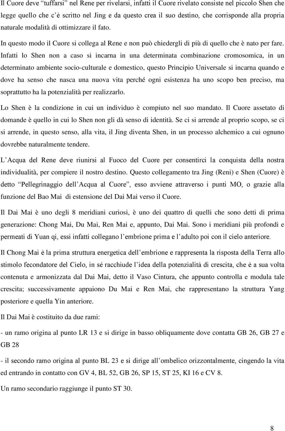 Infatti lo Shen non a caso si incarna in una determinata combinazione cromosomica, in un determinato ambiente socio-culturale e domestico, questo Principio Universale si incarna quando e dove ha