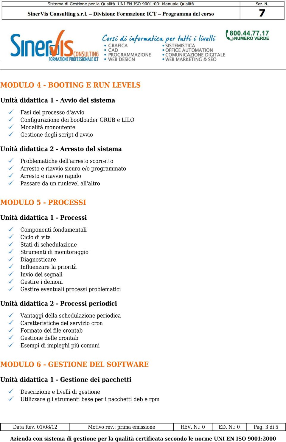 didattica 1 - Processi Componenti fondamentali Ciclo di vita Stati di schedulazione Strumenti di monitoraggio Diagnosticare Influenzare la priorità Invio dei segnali Gestire i demoni Gestire