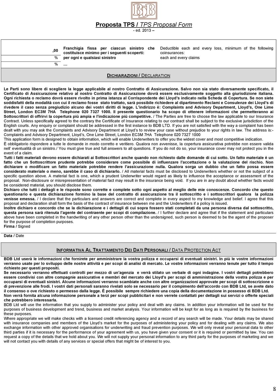 Salvo non sia stato diversamente specificato, il Certificato di Assicurazione relativo al nostro Contratto di Assicurazione dovrà essere esclusivamente soggetto alla giurisdizione italiana.