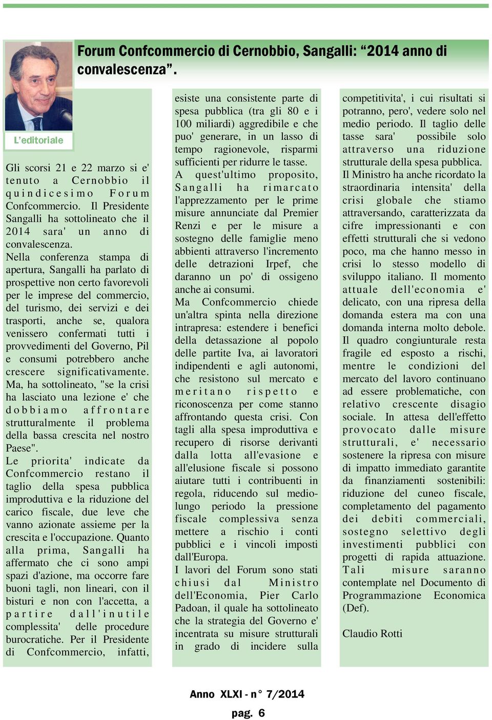 Nella conferenza stampa di apertura, Sangalli ha parlato di prospettive non certo favorevoli per le imprese del commercio, del turismo, dei servizi e dei trasporti, anche se, qualora venissero