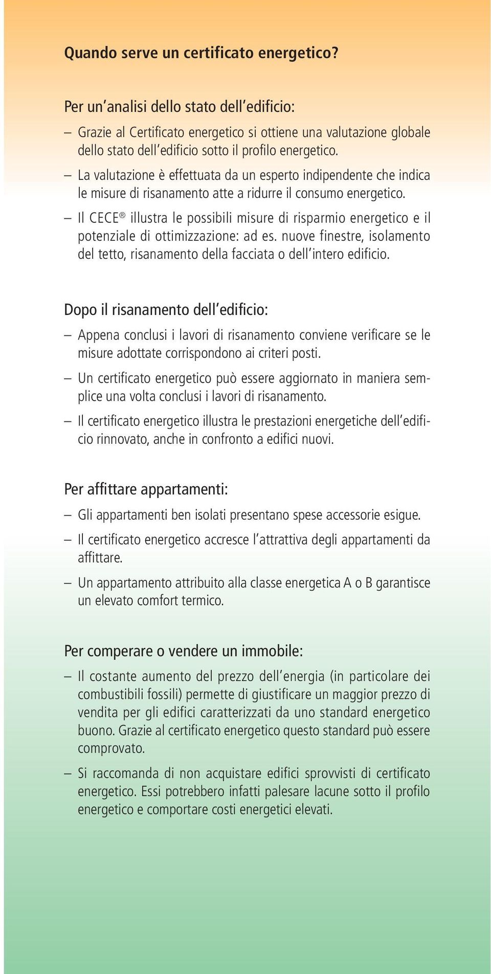 La valutazione è effettuata da un esperto indipendente che indica le misure di risanamento atte a ridurre il consumo energetico.