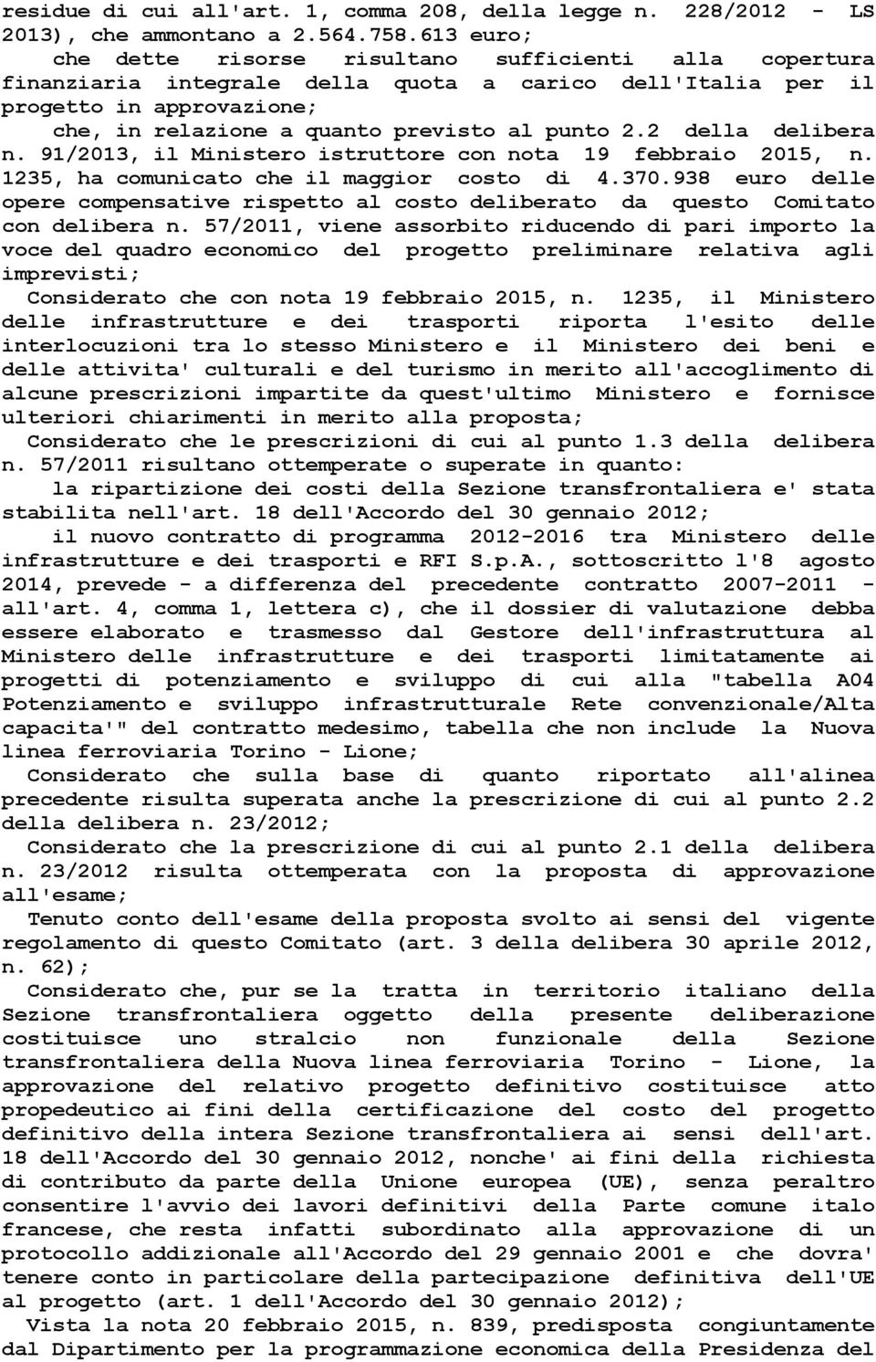 2 della delibera n. 91/2013, il Ministero istruttore con nota 19 febbraio 2015, n. 1235, ha comunicato che il maggior costo di 4.370.