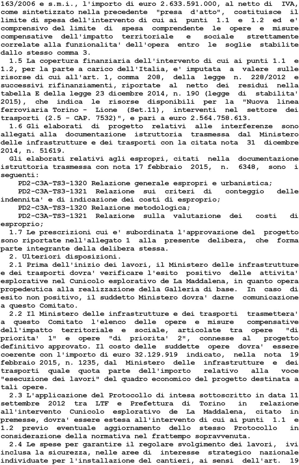 dallo stesso comma 3. 1.5 La copertura finanziaria dell'intervento di cui ai punti 1.1 e 1.2, per la parte a carico dell'italia, e' imputata a valere sulle risorse di cui all'art.