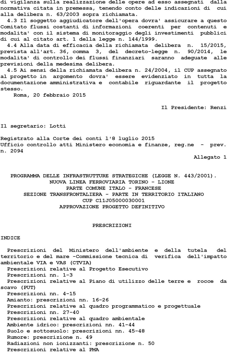 pubblici di cui al citato art. 1 della legge n. 144/1999. 4.4 Alla data di efficacia della richiamata delibera n. 15/2015, prevista all'art. 36, comma 3, del decreto-legge n.