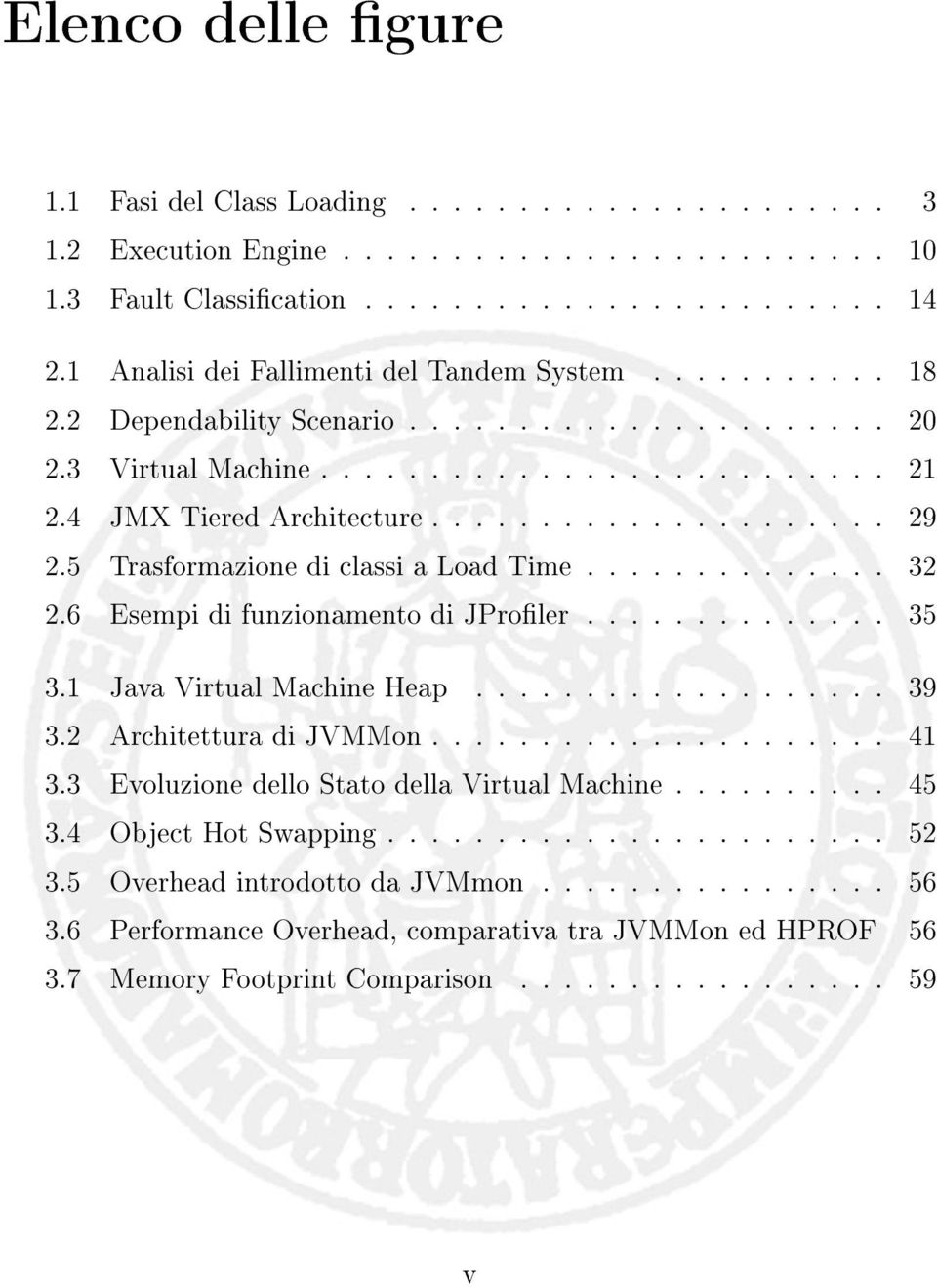 5 Trasformazione di classi a Load Time.............. 32 2.6 Esempi di funzionamento di JProler.............. 35 3.1 Java Virtual Machine Heap................... 39 3.2 Architettura di JVMMon..................... 41 3.