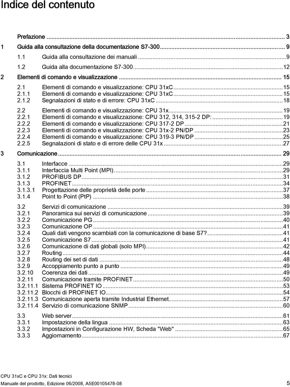 ..18 2.2 Elementi di comando e visualizzazione: CPU 31x...19 2.2.1 Elementi di comando e visualizzazione: CPU 312, 314, 315-2 DP:...19 2.2.2 Elementi di comando e visualizzazione: CPU 317-2 DP...21 2.