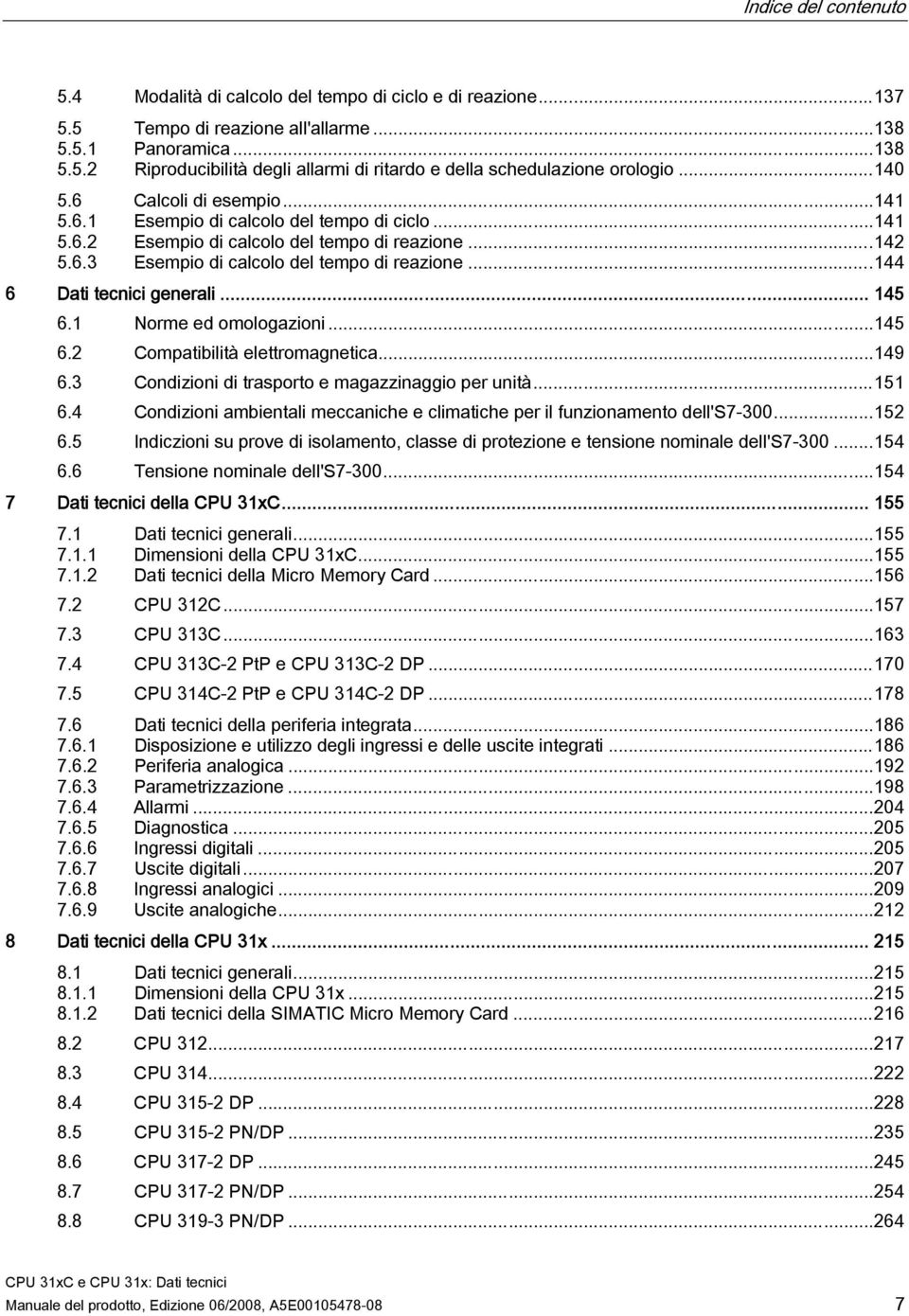 ..144 6 Dati tecnici generali... 145 6.1 Norme ed omologazioni...145 6.2 Compatibilità elettromagnetica...149 6.3 Condizioni di trasporto e magazzinaggio per unità...151 6.