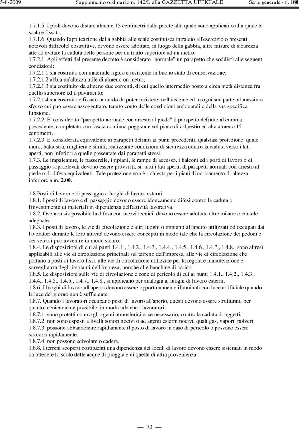 atte ad evitare la caduta delle persone per un tratto superiore ad un metro. 1.7.2.1. Agli effetti del presente decreto è considerato "normale" un parapetto che soddisfi alle seguenti condizioni: 1.7.2.1.1 sia costruito con materiale rigido e resistente in buono stato di conservazione; 1.