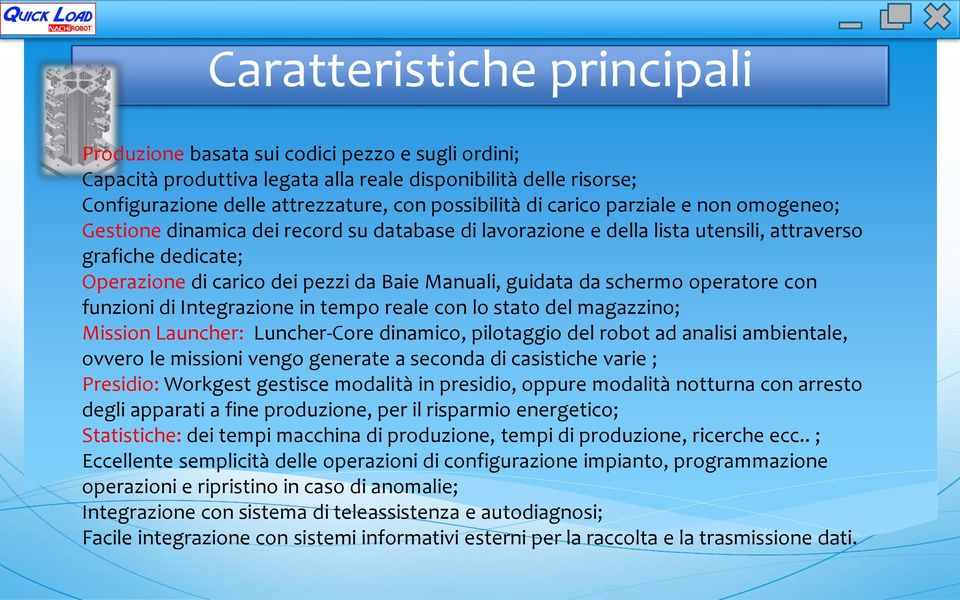 da schermo operatore con funzioni di Integrazione in tempo reale con lo stato del magazzino; Mission Launcher: Luncher-Core dinamico, pilotaggio del robot ad analisi ambientale, ovvero le missioni