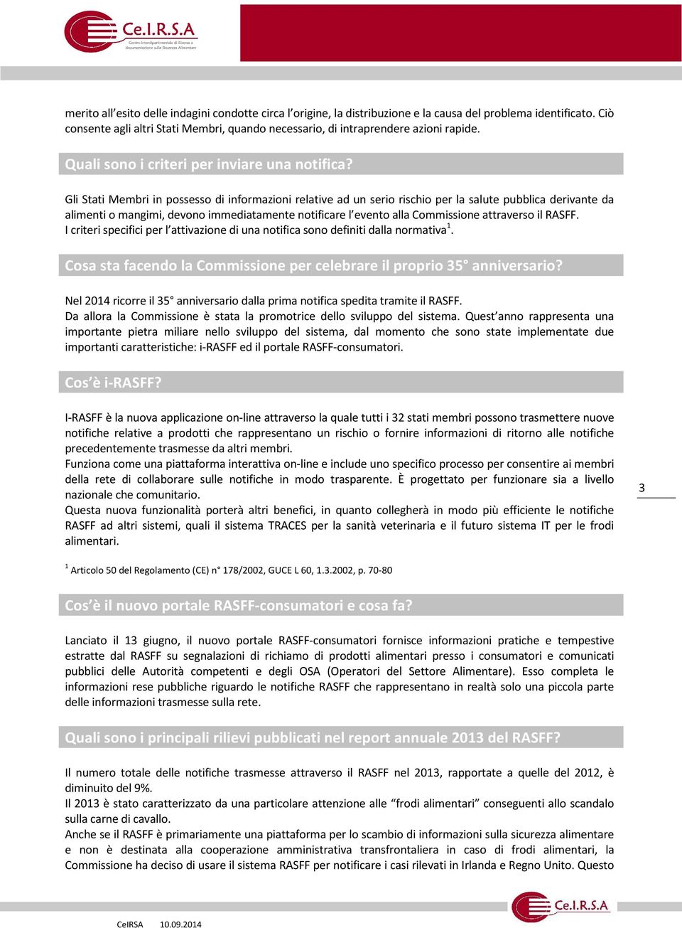 Gli Stati Membri in possesso di informazioni relative ad un serio rischio per la salute pubblica derivante da alimenti o mangimi, devono immediatamente notificare l evento alla Commissione attraverso