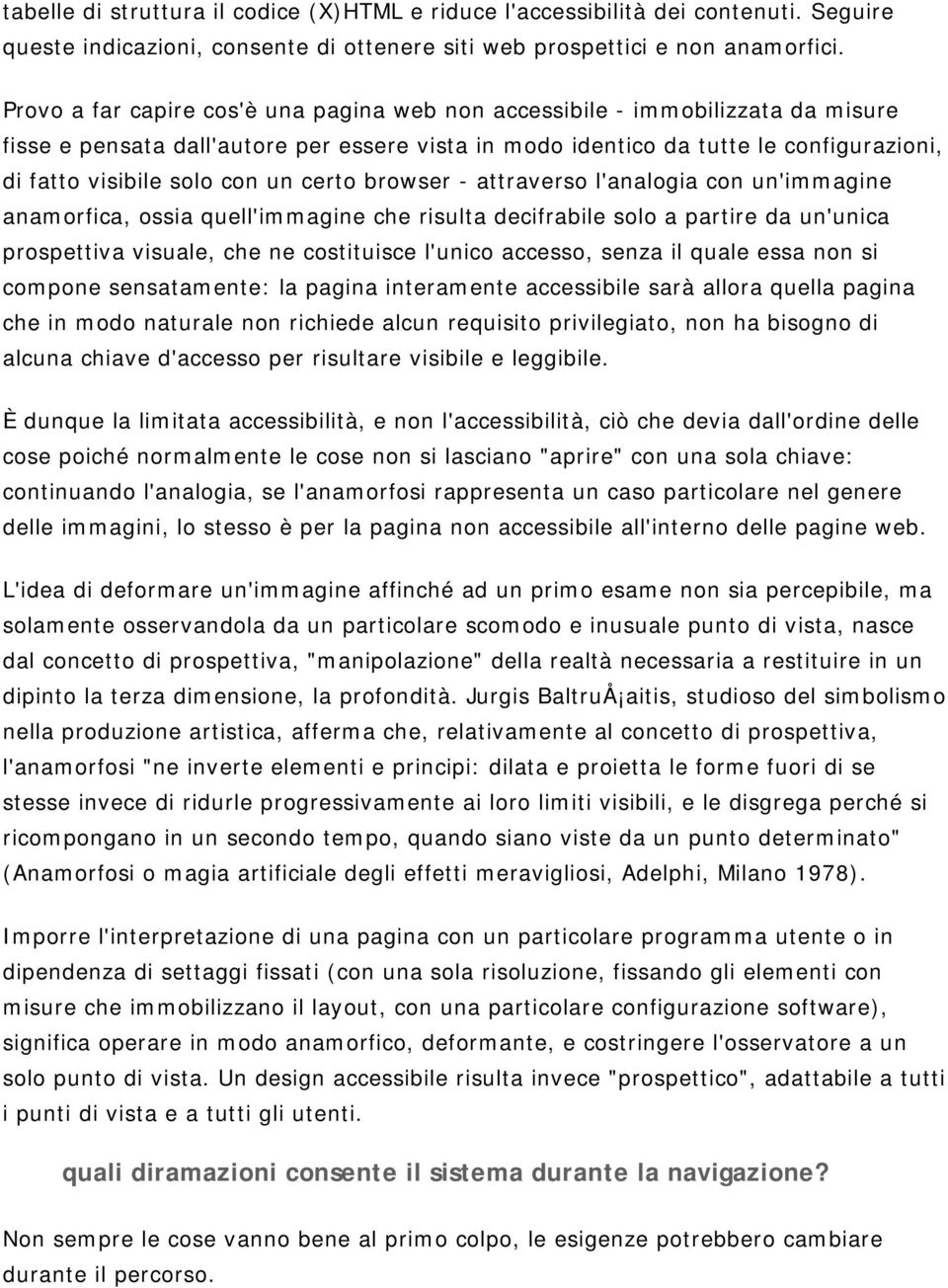 un certo browser - attraverso l'analogia con un'immagine anamorfica, ossia quell'immagine che risulta decifrabile solo a partire da un'unica prospettiva visuale, che ne costituisce l'unico accesso,