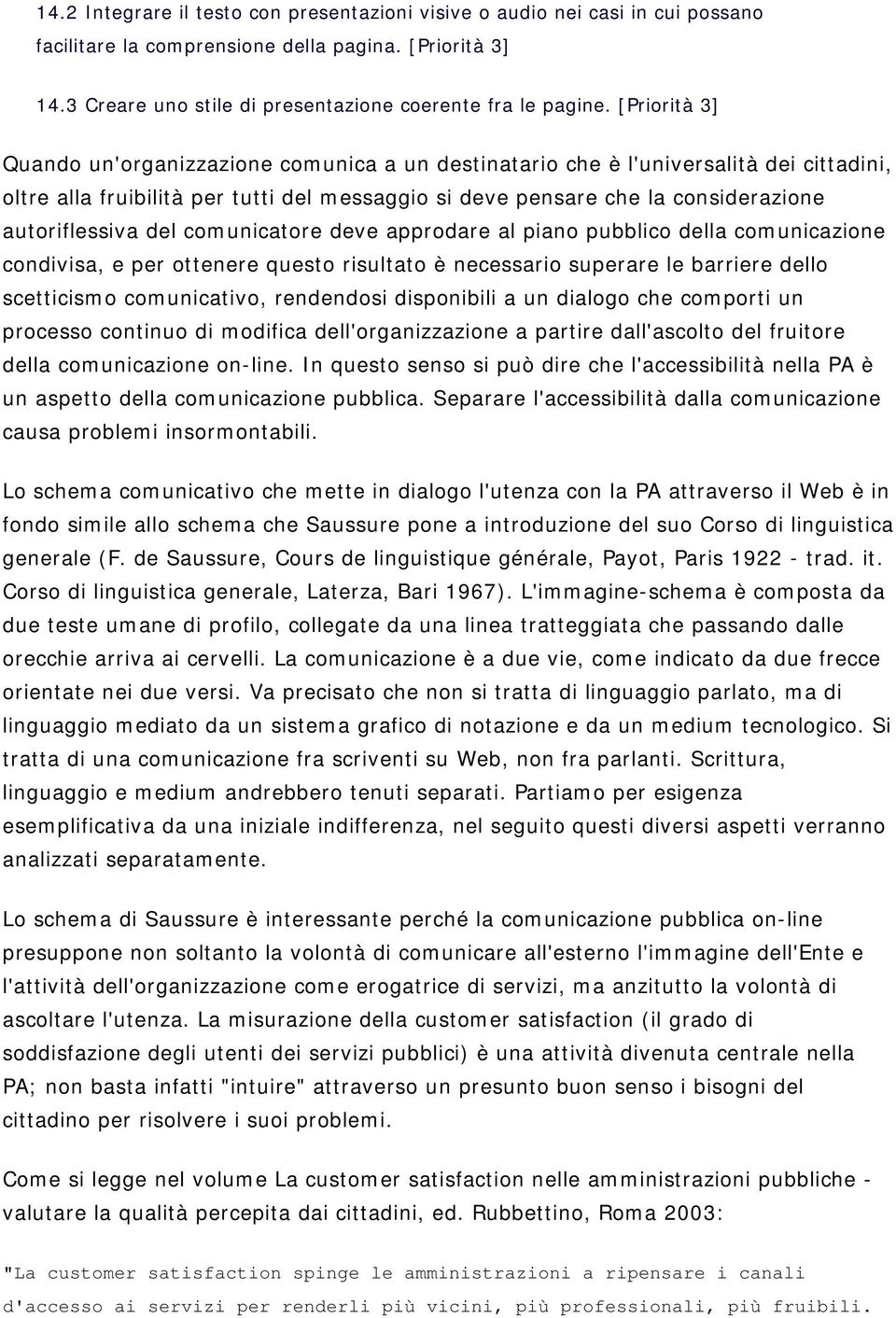 del comunicatore deve approdare al piano pubblico della comunicazione condivisa, e per ottenere questo risultato è necessario superare le barriere dello scetticismo comunicativo, rendendosi