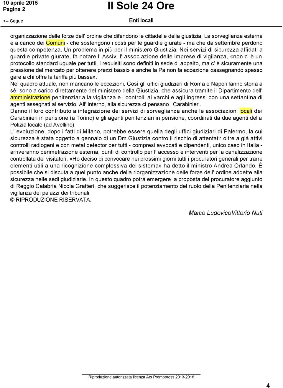 Nei servizi di sicurezza affidati a guardie private giurate, fa notare l' Assiv, l' associazione delle imprese di vigilanza, «non c' è un protocollo standard uguale per tutti, i requisiti sono