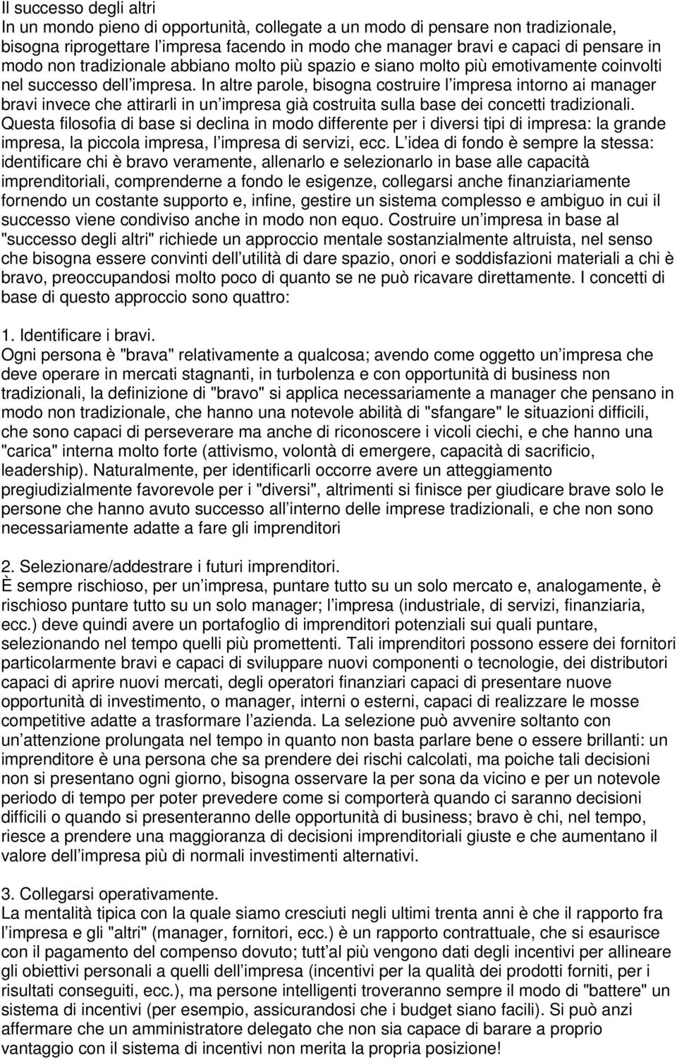 In altre parole, bisogna costruire l impresa intorno ai manager bravi invece che attirarli in un impresa già costruita sulla base dei concetti tradizionali.