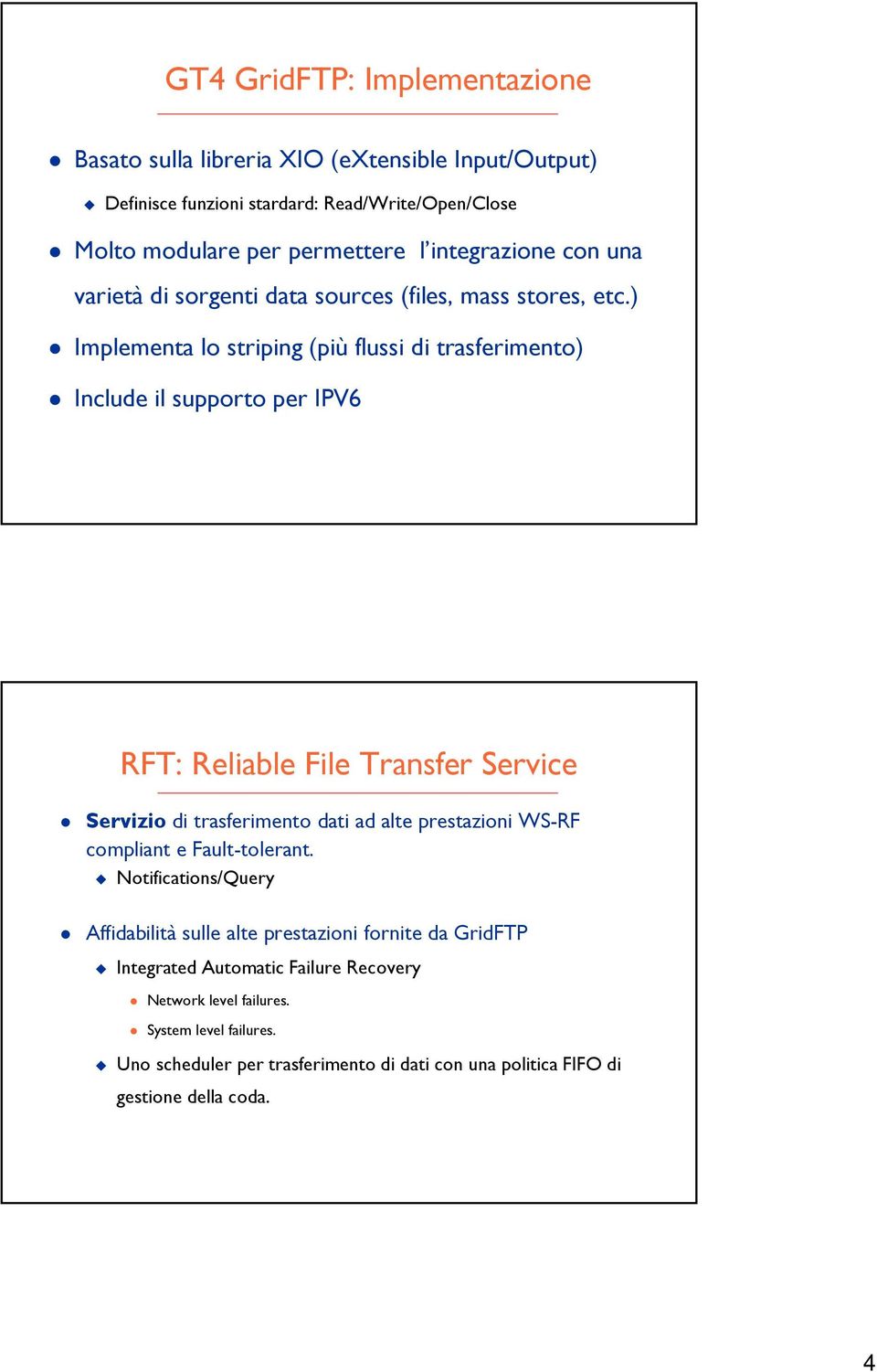 ) Implementa lo striping (più flussi di trasferimento) Include il supporto per IPV6 RFT: Reliable File Transfer Service Servizio di trasferimento dati ad alte prestazioni WS-RF