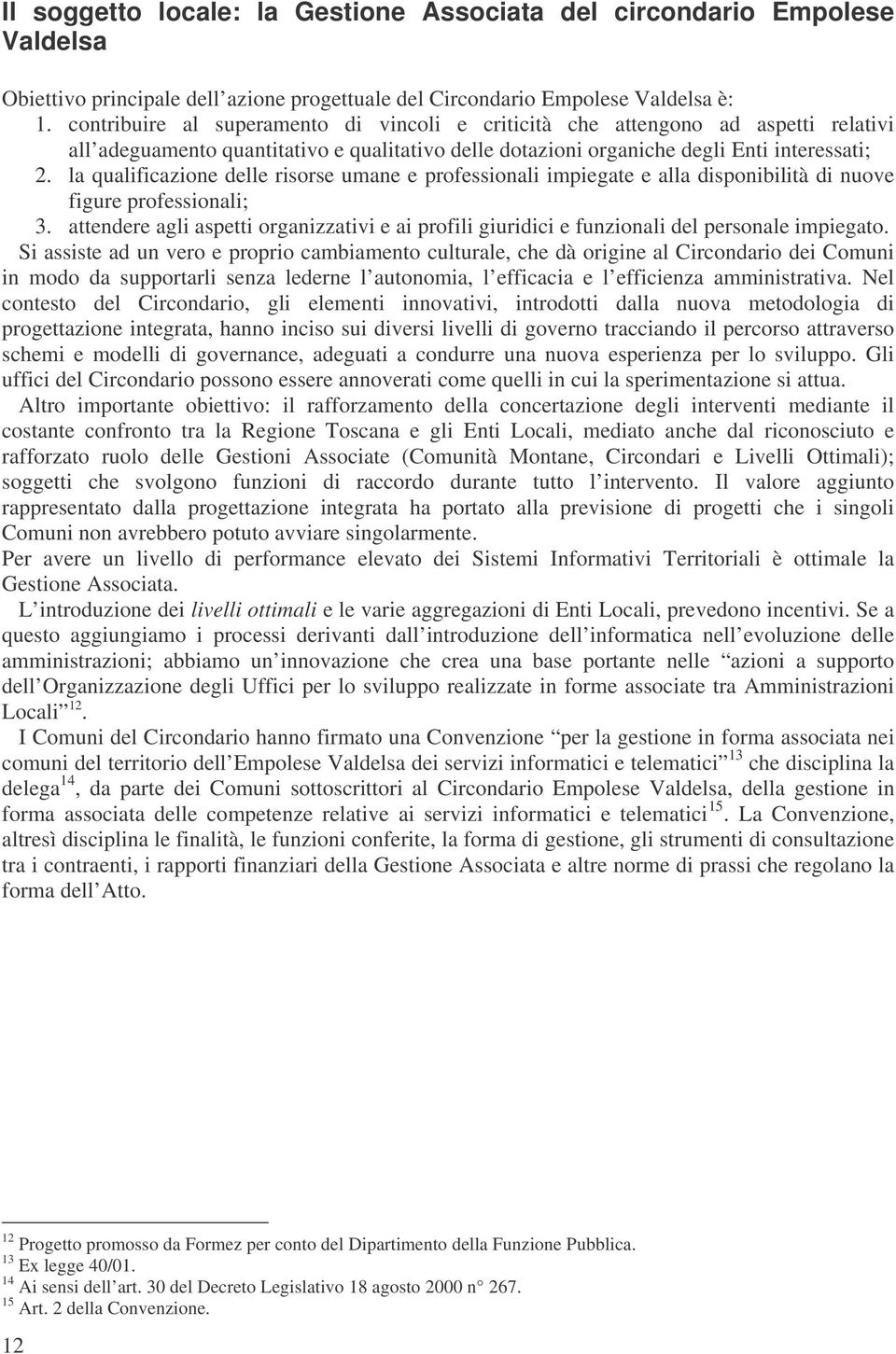 la qualificazione delle risorse umane e professionali impiegate e alla disponibilità di nuove figure professionali; 3.