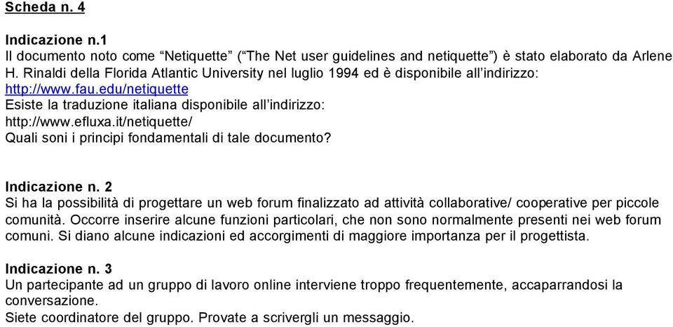 it/netiquette/ Quali soni i principi fondamentali di tale documento? Si ha la possibilità di progettare un web forum finalizzato ad attività collaborative/ cooperative per piccole comunità.