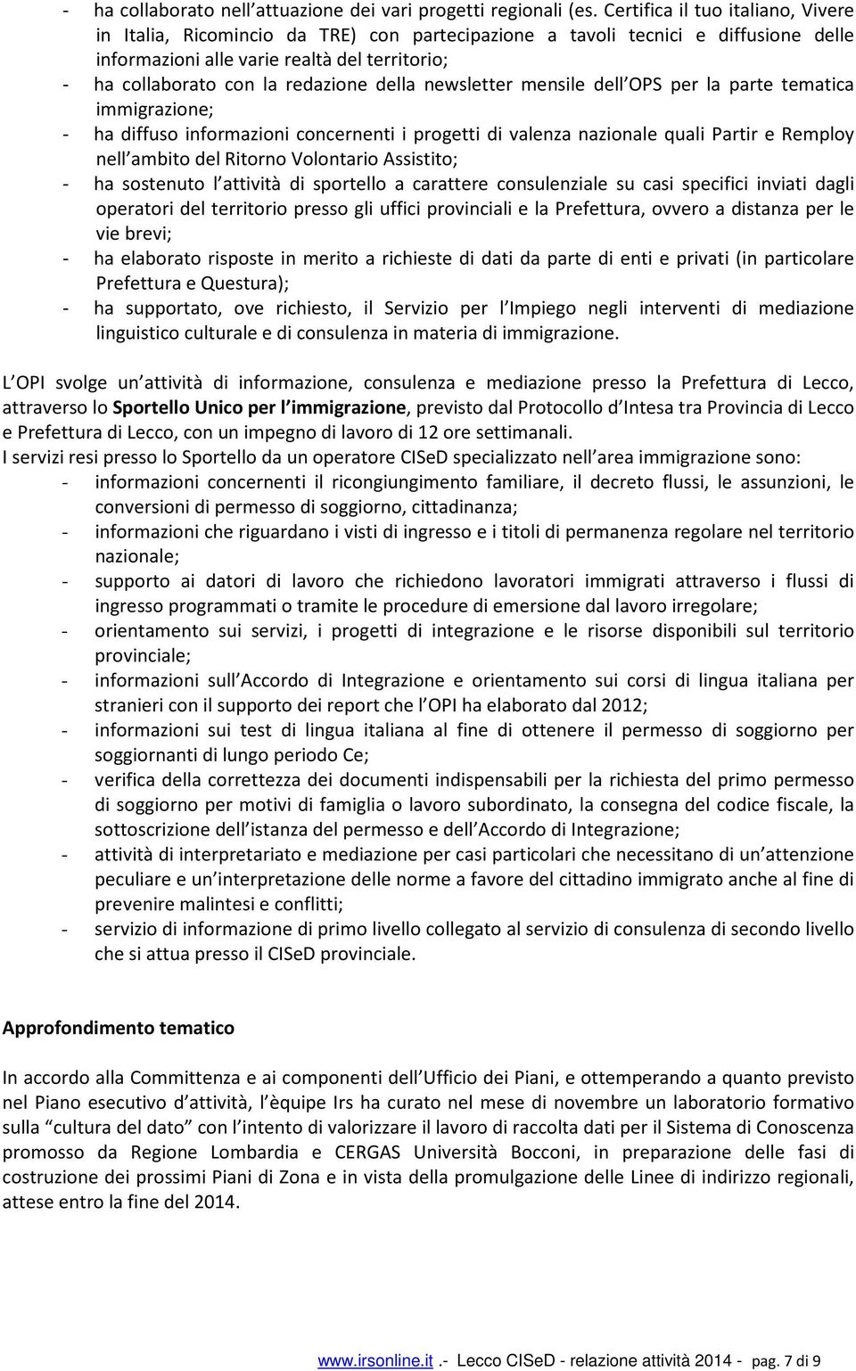 della newsletter mensile dell OPS per la parte tematica immigrazione; - ha diffuso informazioni concernenti i progetti di valenza nazionale quali Partir e Remploy nell ambito del Ritorno Volontario