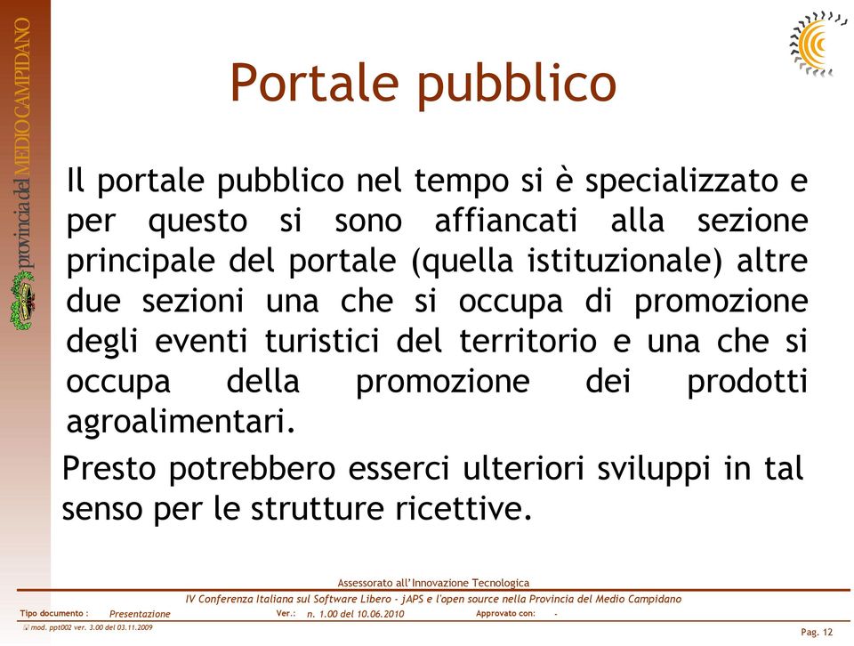 promozione degli eventi turistici del territorio e una che si occupa della promozione dei prodotti