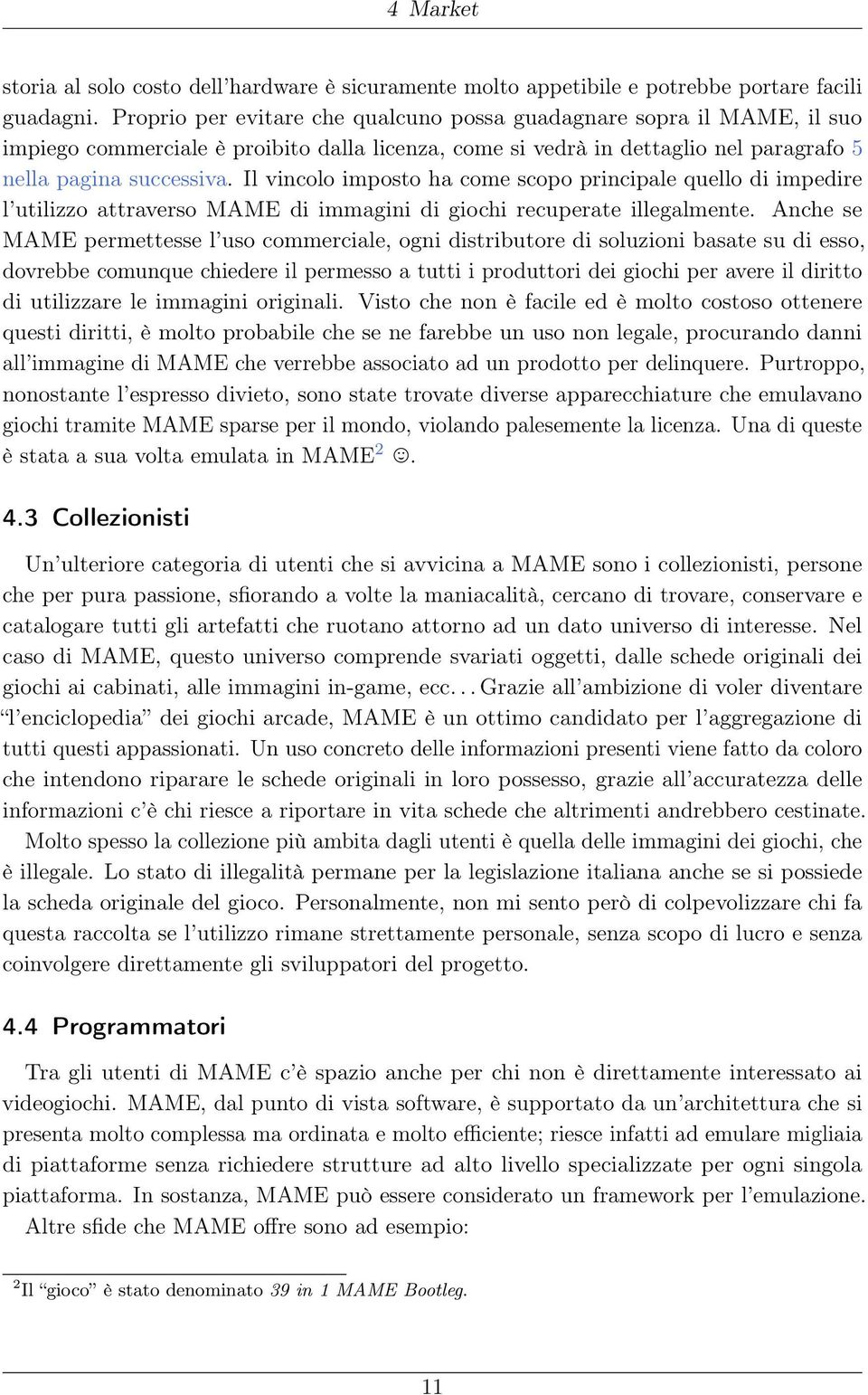 Il vincolo imposto ha come scopo principale quello di impedire l utilizzo attraverso MAME di immagini di giochi recuperate illegalmente.