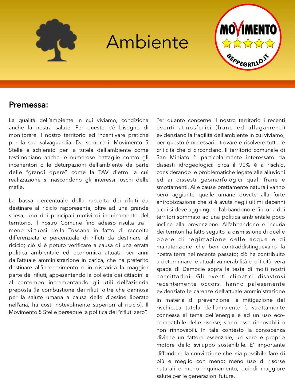 Da sempre il Movimento 5 Stelle è schierato per la tutela dell ambiente come testimoniano anche le numerose battaglie contro gli inceneritori o le deturpazioni dell ambiente da parte delle grandi