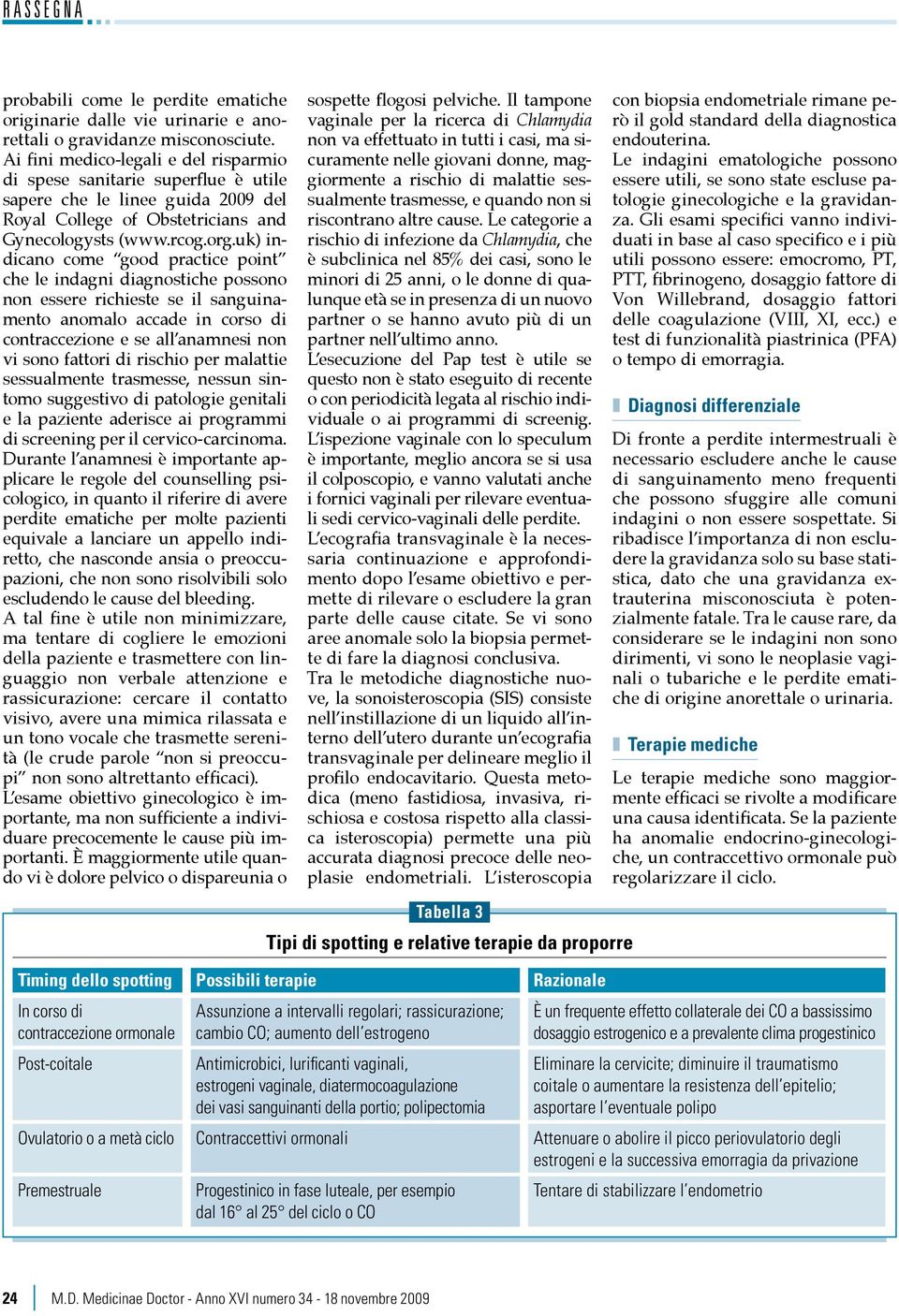 uk) indicano come good practice point che le indagni diagnostiche possono non essere richieste se il sanguinamento anomalo accade in corso di contraccezione e se all anamnesi non vi sono fattori di