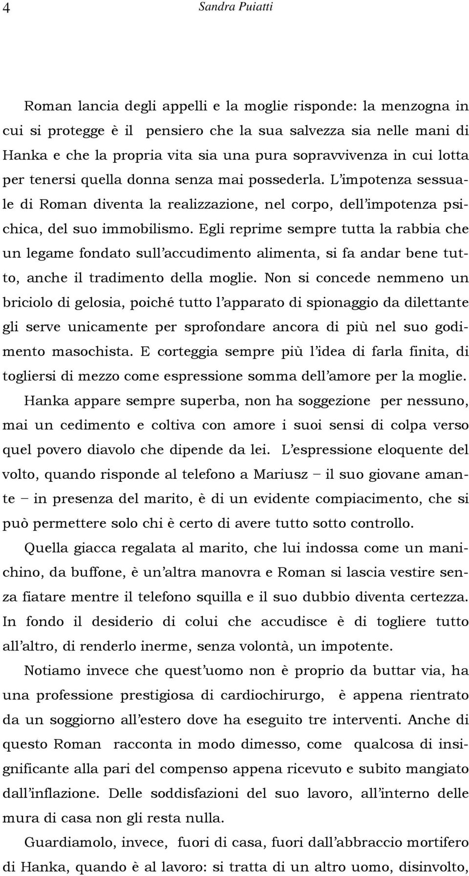 Egli reprime sempre tutta la rabbia che un legame fondato sull accudimento alimenta, si fa andar bene tutto, anche il tradimento della moglie.