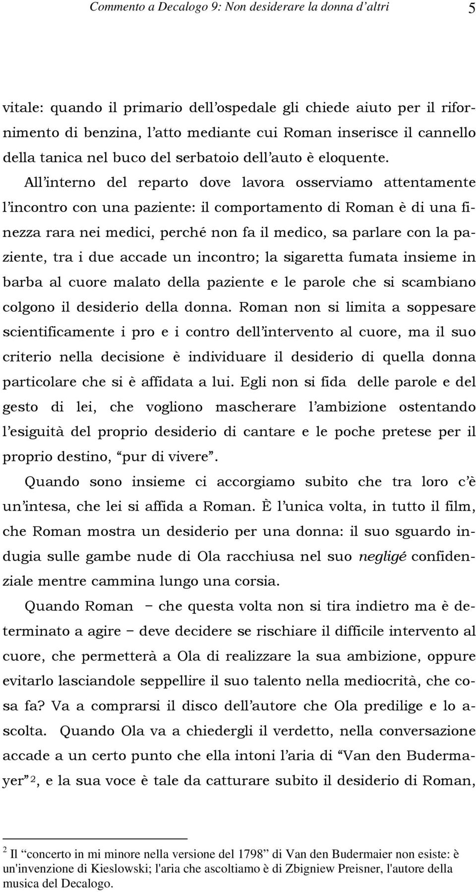 All interno del reparto dove lavora osserviamo attentamente l incontro con una paziente: il comportamento di Roman è di una finezza rara nei medici, perché non fa il medico, sa parlare con la