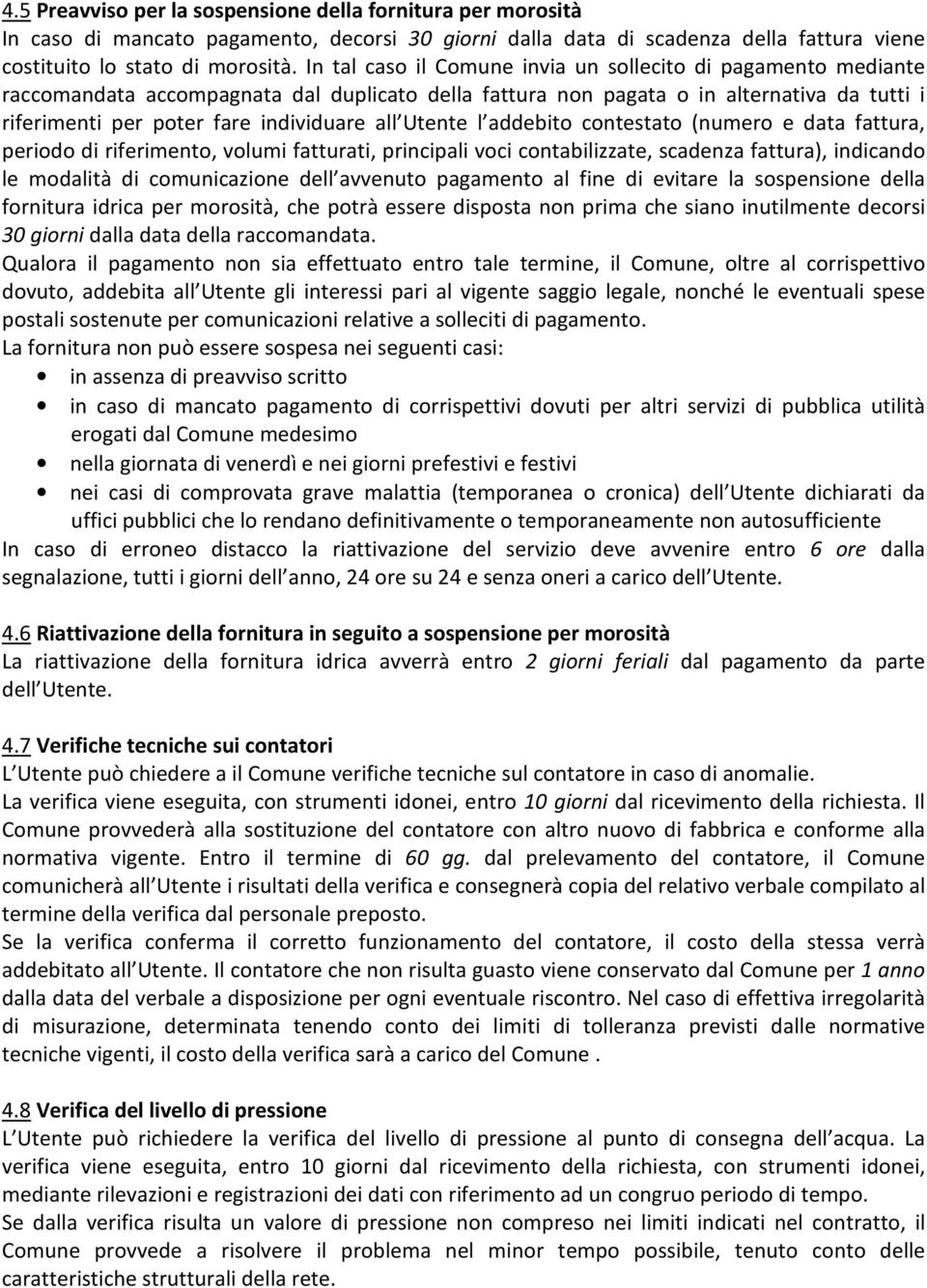 Utente l addebito contestato (numero e data fattura, periodo di riferimento, volumi fatturati, principali voci contabilizzate, scadenza fattura), indicando le modalità di comunicazione dell avvenuto