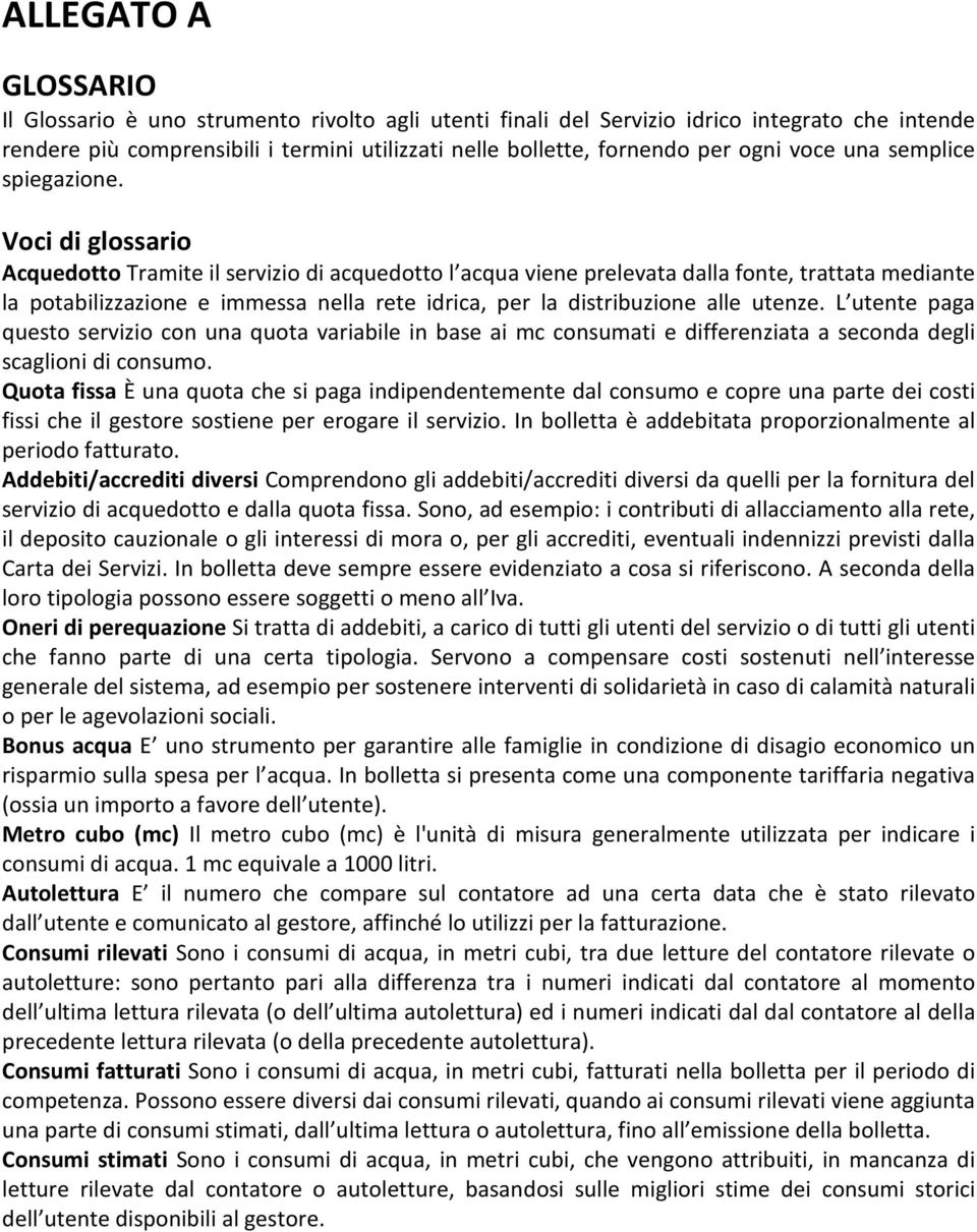 Voci di glossario Acquedotto Tramite il servizio di acquedotto l acqua viene prelevata dalla fonte, trattata mediante la potabilizzazione e immessa nella rete idrica, per la distribuzione alle utenze.