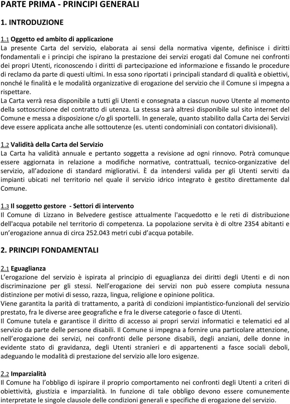 erogati dal Comune nei confronti dei propri Utenti, riconoscendo i diritti di partecipazione ed informazione e fissando le procedure di reclamo da parte di questi ultimi.